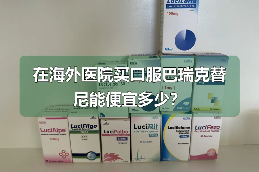 在海外医院买口服巴瑞克替尼能便宜多少?